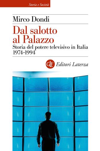 Dal salotto al palazzo. Storia del potere televisivo in Italia 1974-1994 - Mirco Dondi - Libro Laterza 2025, Storia e società | Libraccio.it