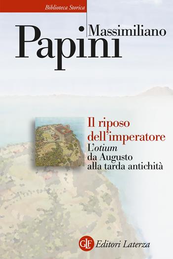 Il riposo dell'imperatore. L’«otium» da Augusto alla tarda antichità - Massimiliano Papini - Libro Laterza 2025, Biblioteca storica Laterza | Libraccio.it