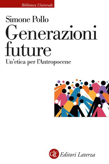 Generazioni future. Un'etica per l'Antropocene - Simone Pollo - Libro Laterza 2026, Biblioteca universale Laterza | Libraccio.it