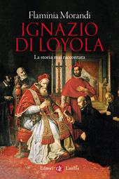 Ignazio di Loyola. La storia mai raccontata