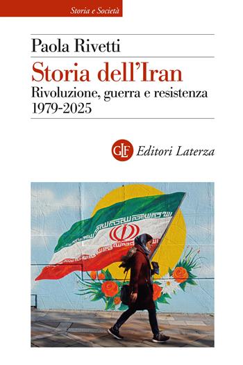 Storia dell'Iran. Rivoluzione, guerra e resistenza 1979-2025 - Paola Rivetti - Libro Laterza 2026, Storia e società | Libraccio.it