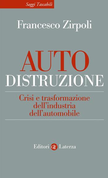 Auto-distruzione. Crisi e trasformazione dell’industria dell’automobile - Francesco Zirpoli - Libro Laterza 2026, Saggi tascabili Laterza | Libraccio.it