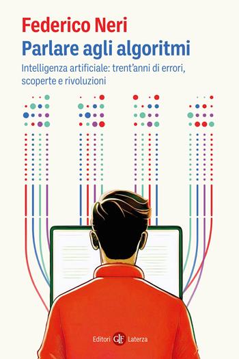 Parlare agli algoritmi. Intelligenza artificiale: trent’anni di errori, scoperte e rivoluzioni - Federico Neri - Libro Laterza 2026, I Robinson. Letture | Libraccio.it