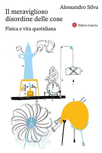 Il meraviglioso disordine delle cose. Fisica e vita quotidiana - Alessandro Silva - Libro Laterza 2026, I Robinson. Letture | Libraccio.it