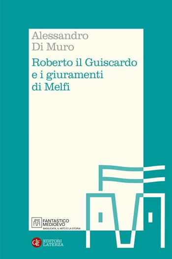 Roberto il Guiscardo e i giuramenti di Melfi - Alessandro Di Muro - Libro Laterza 2026, Itinerari Laterza. Fantastico Medioevo | Libraccio.it