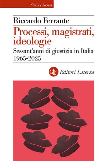 Processi, magistrati, ideologie. Sessant’anni di giustizia in Italia 1965-2025 - Riccardo Ferrante - Libro Laterza 2026, Storia e società | Libraccio.it