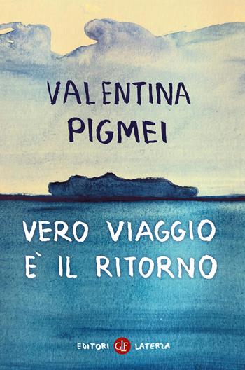 Vero viaggio è il ritorno - Valentina Pigmei - Libro Laterza 2026, I Robinson. Letture | Libraccio.it