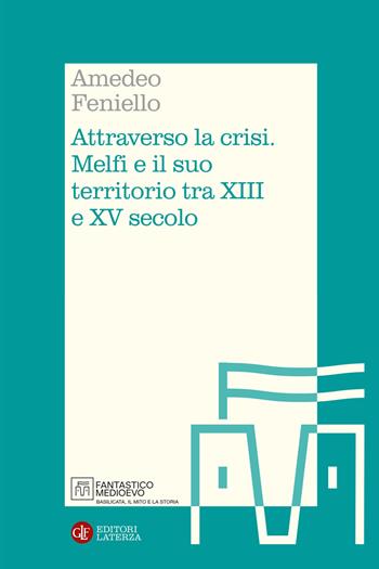Attraverso la crisi. Melfi e il suo territorio tra XIII e XV secolo - Amedeo Feniello - Libro Laterza 2026, Itinerari Laterza. Fantastico Medioevo | Libraccio.it