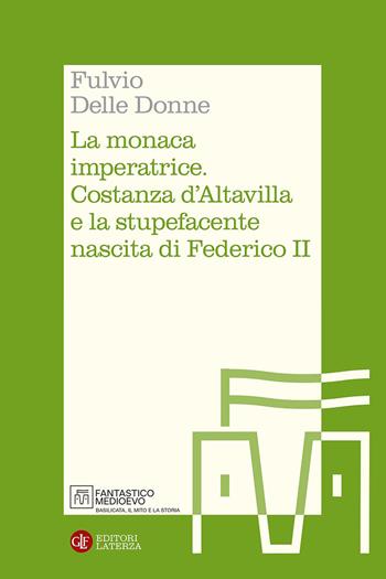 La monaca imperatrice. Costanza d'Altavilla e la stupefacente nascita di Federico II - Fulvio Delle Donne - Libro Laterza 2026, Itinerari Laterza. Fantastico Medioevo | Libraccio.it