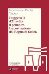 Ruggero II d'Altavilla, il primo re. La costruzione del Regno di Sicilia