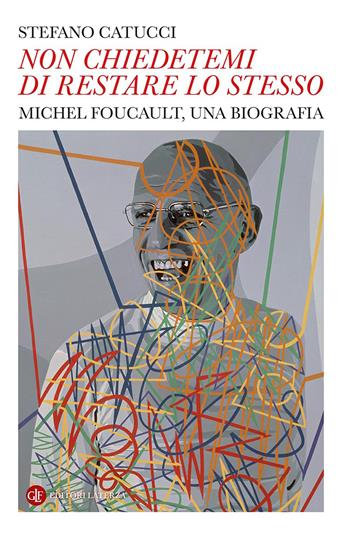 «Non chiedetemi di restare lo stesso». Michel Foucault, una biografia - Stefano Catucci - Libro Laterza 2026, I Robinson. Letture | Libraccio.it