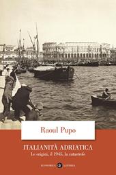 Italianità adriatica. Le origini, il 1945, la catastrofe