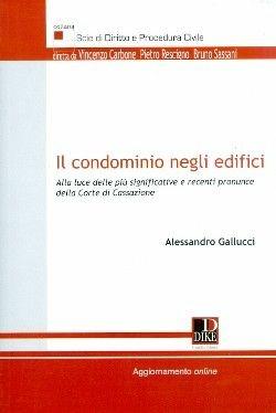 Il condominio negli edifici. Alla luce delle più significative e recenti pronunce della corte di cassazione - Alessandro Gallucci - Libro Dike Giuridica 2010 | Libraccio.it