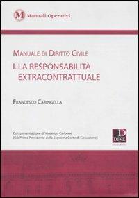 Manuale di diritto civile. Vol. 1: La responsabilità extracontrattuale - Francesco Caringella - Libro Dike Giuridica 2011, Manuali operativi | Libraccio.it