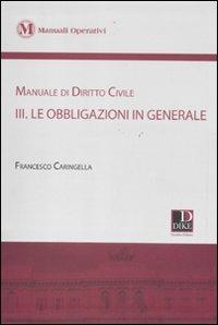 Manuale di diritto civile. Vol. 3: Le obbligazioni in generale - Francesco Caringella - Libro Dike Giuridica 2011, Manuali operativi | Libraccio.it