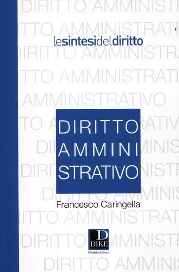 Diritto amministrativo - Francesco Caringella - Libro Dike Giuridica 2012, Le sintesi del diritto | Libraccio.it