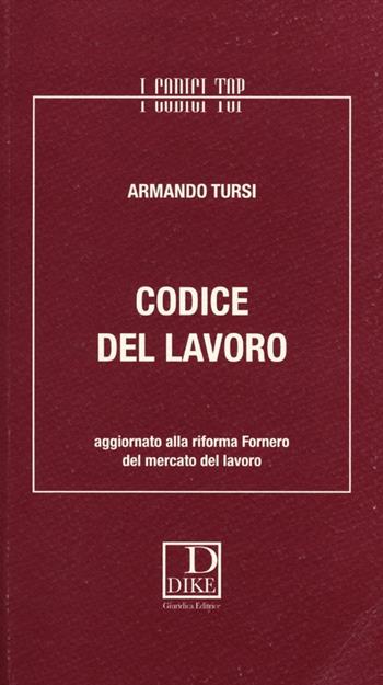 Codice del lavoro. Aggiornato alla riforma Fornero del mercato del lavoro - Armando Tursi - Libro Dike Giuridica 2012, I codici top | Libraccio.it