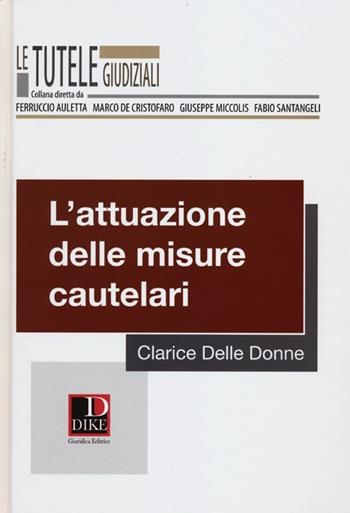 L' attuazione delle misure cautelari - Clarice Delle Donne - Libro Dike Giuridica 2012, Le tutele giudiziali | Libraccio.it