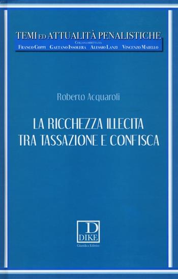 La ricchezza illecita tra tassazione e confisca - Roberto Acquaroli - Libro Dike Giuridica 2013, Temi ed attualità penalistiche | Libraccio.it