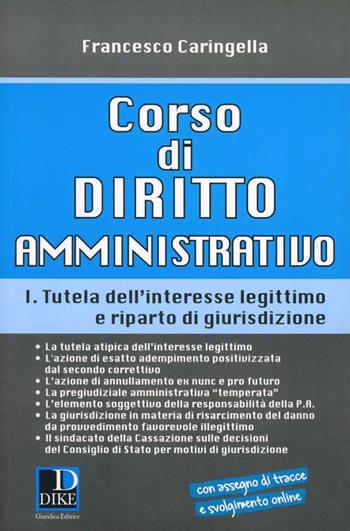Corso di diritto amministrativo. Vol. 1: Tutela dell'interesse legittimo e riparto di giurisprudenza - Francesco Caringella - Libro Dike Giuridica 2012 | Libraccio.it