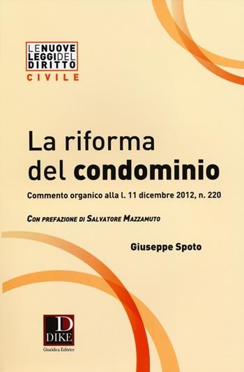 La riforma del condominio. Commento organico alla L. 11 dicembre 2012, n. 220 - Giuseppe Spoto - Libro Dike Giuridica 2013, Le nuove leggi del diritto | Libraccio.it