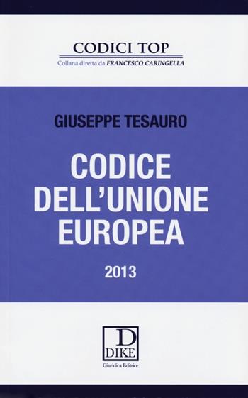 Codice dell'Unione europea - Giuseppe Tesauro - Libro Dike Giuridica 2013, I codici top | Libraccio.it