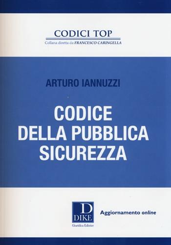 Codice della pubblica sicurezza - Arturo Iannuzzi - Libro Dike Giuridica 2013, I codici top | Libraccio.it