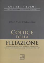 Codice della filiazione. Commento organico alle norme del codice civile così come modificate dalla Legge 10 dicembre 2012, n. 219