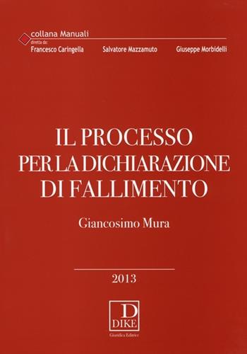 Il processo per la dichiarazione di fallimento - Giancosimo Mura - Libro Dike Giuridica 2013, Manuali | Libraccio.it