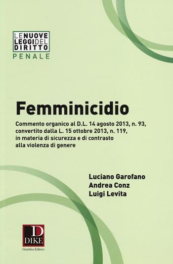 Femminicidio - Luciano Garofano, Andrea Conz, Luigi Levita - Libro Dike Giuridica 2013, Le nuove leggi del diritto | Libraccio.it