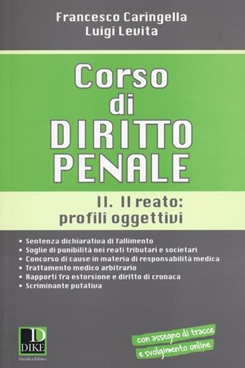 Corso di diritto penale. Vol. 2: Il reato: profili oggettivi. - Francesco Caringella, Luigi Levita - Libro Dike Giuridica 2013 | Libraccio.it