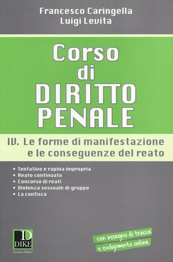 Corso di diritto penale. Vol. 4: Le forme di manifestazione e le conseguenze del reato - Francesco Caringella, Luigi Levita - Libro Dike Giuridica 2013 | Libraccio.it