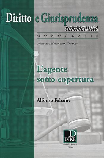 L'agente sotto copertura - Alfonso Falcone - Libro Dike Giuridica 2014, Diritto e giurisprudenza comm. Monografie | Libraccio.it
