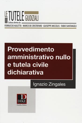 Provvedimento amministrativo nullo e tutela civile dichiarativa - Ignazio Zingales - Libro Dike Giuridica 2014, Le tutele giudiziali | Libraccio.it