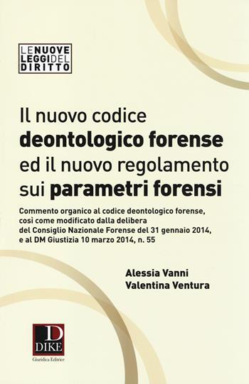 Il nuovo codice deontologico forense ed il nuovo regolamneto sui parametri forensi - Alessia Vanni, Valentina Ventura - Libro Dike Giuridica 2014, Le nuove leggi del diritto | Libraccio.it