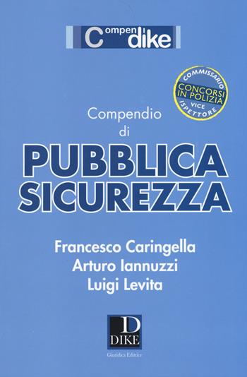 Compendio di pubblica sicurezza - Francesco Caringella, Arturo Iannuzzi, Luigi Levita - Libro Dike Giuridica 2014, Compendi | Libraccio.it
