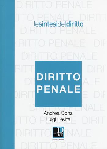 Diritto penale - Andrea Conz, Luigi Levita - Libro Dike Giuridica 2015, Le sintesi del diritto | Libraccio.it
