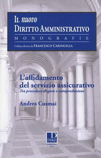 L'affidamento del servizio assicurativo. Tra procedure di gara ed autoproduzione - Andrea Cusmai - Libro Dike Giuridica 2015, Il nuovo dir. amministrativo. Monografie | Libraccio.it