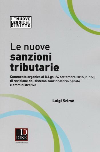 Le nuove sanzioni tributarie. Commento organico al D.Lgs. 24 settembre 2015, n. 158, di revisione del sistema sanzionatorio penale e amministrativo - Luigi Scimè - Libro Dike Giuridica 2016, Le nuove leggi del diritto | Libraccio.it