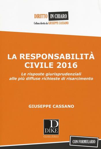La responsabilità civile 2016. Le risposte giurisprudenziali alle più diffuse richieste di risarcimento. Con formulario - Giuseppe Cassano - Libro Dike Giuridica 2016, Diritto in chiaro | Libraccio.it