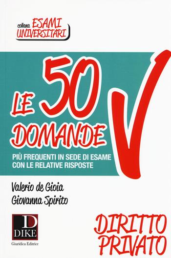 Le 50 domande più frequenti in sede di esame con le relative risposte. Diritto Privato - Valerio De Gioia, Giovanna Spirito - Libro Dike Giuridica 2016, Esami universitari | Libraccio.it