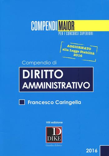 Compendio di diritto amministrativo - Francesco Caringella - Libro Dike Giuridica 2016, Compendi Maior. Per i concorsi superiori | Libraccio.it