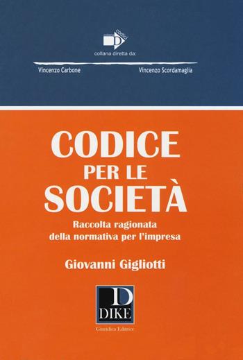 Codice per le società. Raccolta ragionata della normativa per l'impresa - Giovanni Gigliotti - Libro Dike Giuridica 2016, Codici | Libraccio.it