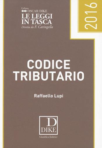 Codice tributario - Raffaello Lupi - Libro Dike Giuridica 2016, Oscar Dike | Libraccio.it