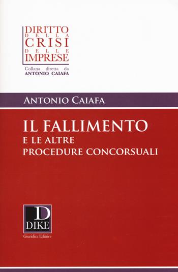 Il fallimento e le altre procedure concorsuali - Antonio Caiafa - Libro Dike Giuridica 2016, Diritto della crisi delle imprese | Libraccio.it