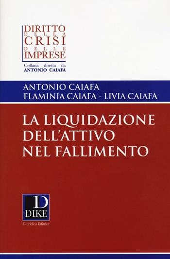 La liquidazione dell'attivo nel fallimento - Antonio Caiafa, Flaminia Caiafa, Livia Caiafa - Libro Dike Giuridica 2016, Diritto della crisi delle imprese | Libraccio.it