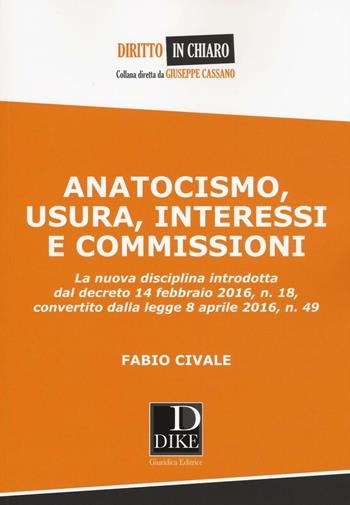 Anatocismo, usura, interessi e commissioni - Fabio Civale - Libro Dike Giuridica 2016, Diritto in chiaro | Libraccio.it