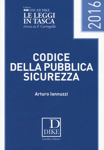 Codice della pubblica sicurezza pocket 2016 - Arturo Iannuzzi - Libro Dike Giuridica 2016, Codici | Libraccio.it