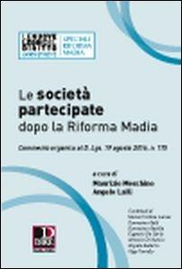 Le società partecipate dopo la Riforma Madia. Commento organico al D. Lgs. 19 agosto 2016, n. 175 - Maurizio Meschino, Angelo Lalli - Libro Dike Giuridica 2016 | Libraccio.it