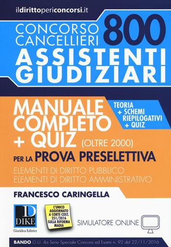 Concorso cancellieri. 800 assistenti giudiziari. Manuale completo per la prova preselettiva. Teoria, schemi riepilogativi e quiz. Con Contenuto digitale per download e accesso online - Francesco Caringella - Libro Dike Giuridica 2016 | Libraccio.it
